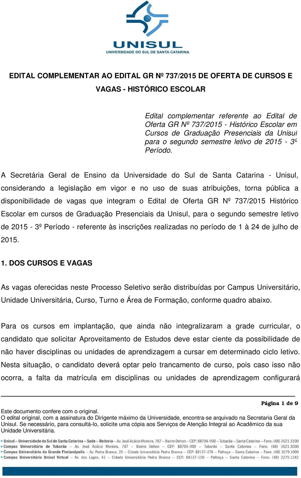 A Secretária Geral de Ensino da Universidade do Sul de Santa Catarina - Unisul, considerando a legislação em vigor e no uso de suas atribuições, torna pública a disponibilidade de vagas que integram