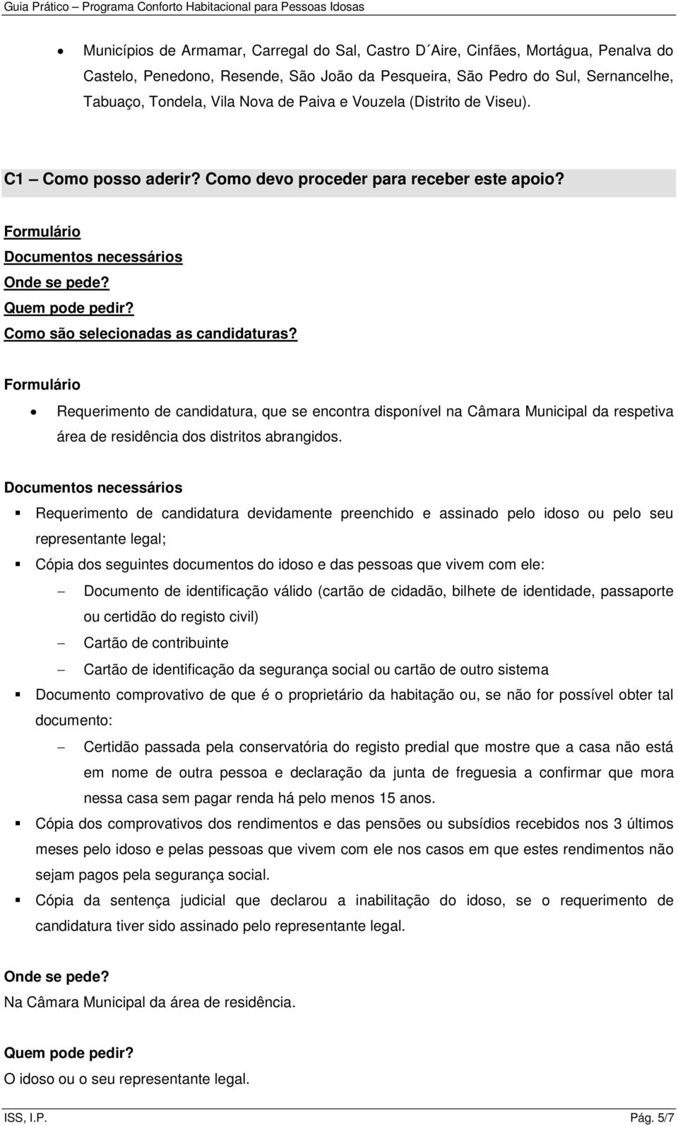 Como são selecionadas as candidaturas? Formulário Requerimento de candidatura, que se encontra disponível na Câmara Municipal da respetiva área de residência dos distritos abrangidos.