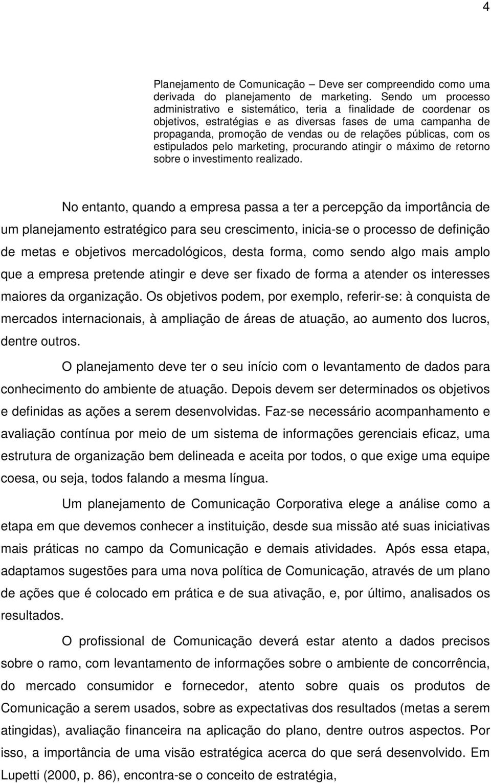 públicas, com os estipulados pelo marketing, procurando atingir o máximo de retorno sobre o investimento realizado.