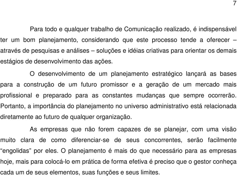 O desenvolvimento de um planejamento estratégico lançará as bases para a construção de um futuro promissor e a geração de um mercado mais profissional e preparado para as constantes mudanças que