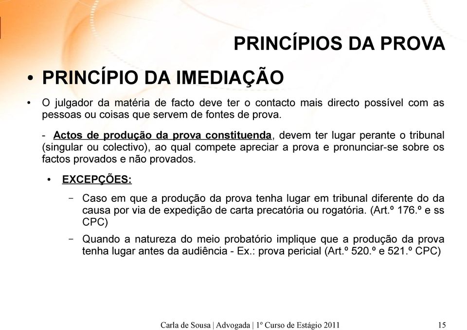 e não provados. EXCEPÇÕES: Caso em que a produção da prova tenha lugar em tribunal diferente do da causa por via de expedição de carta precatória ou rogatória. (Art.º 176.