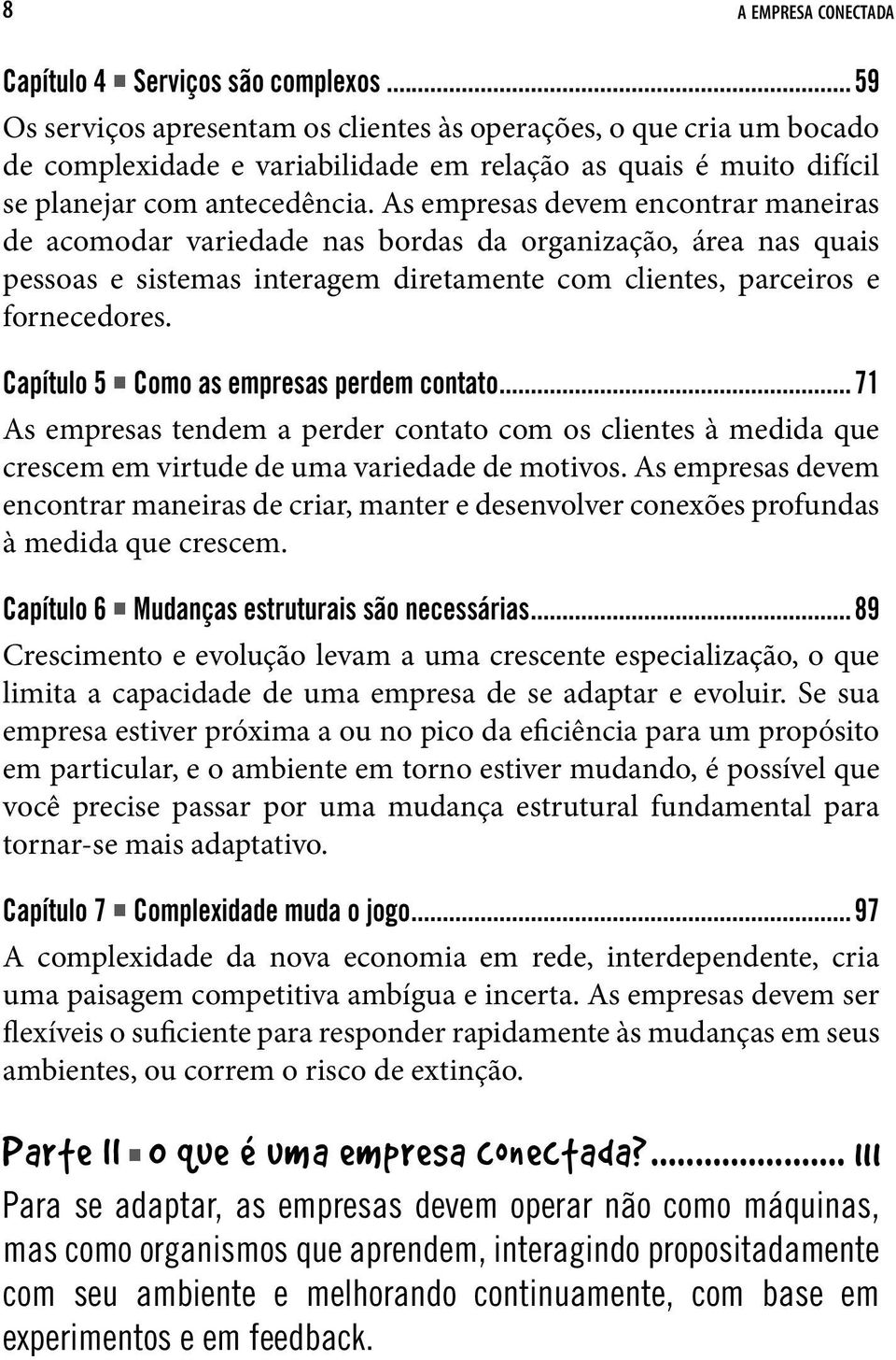 As empresas devem encontrar maneiras de acomodar variedade nas bordas da organização, área nas quais pessoas e sistemas interagem diretamente com clientes, parceiros e fornecedores.