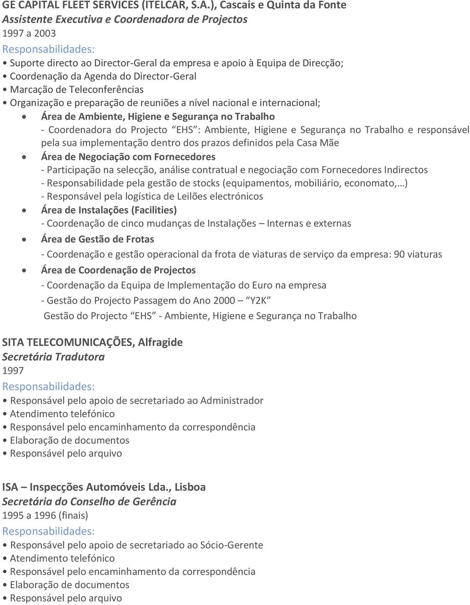 do Director-Geral Marcação de Teleconferências Área de Ambiente, Higiene e Segurança no Trabalho - Coordenadora do Projecto EHS : Ambiente, Higiene e Segurança no Trabalho e responsável pela sua