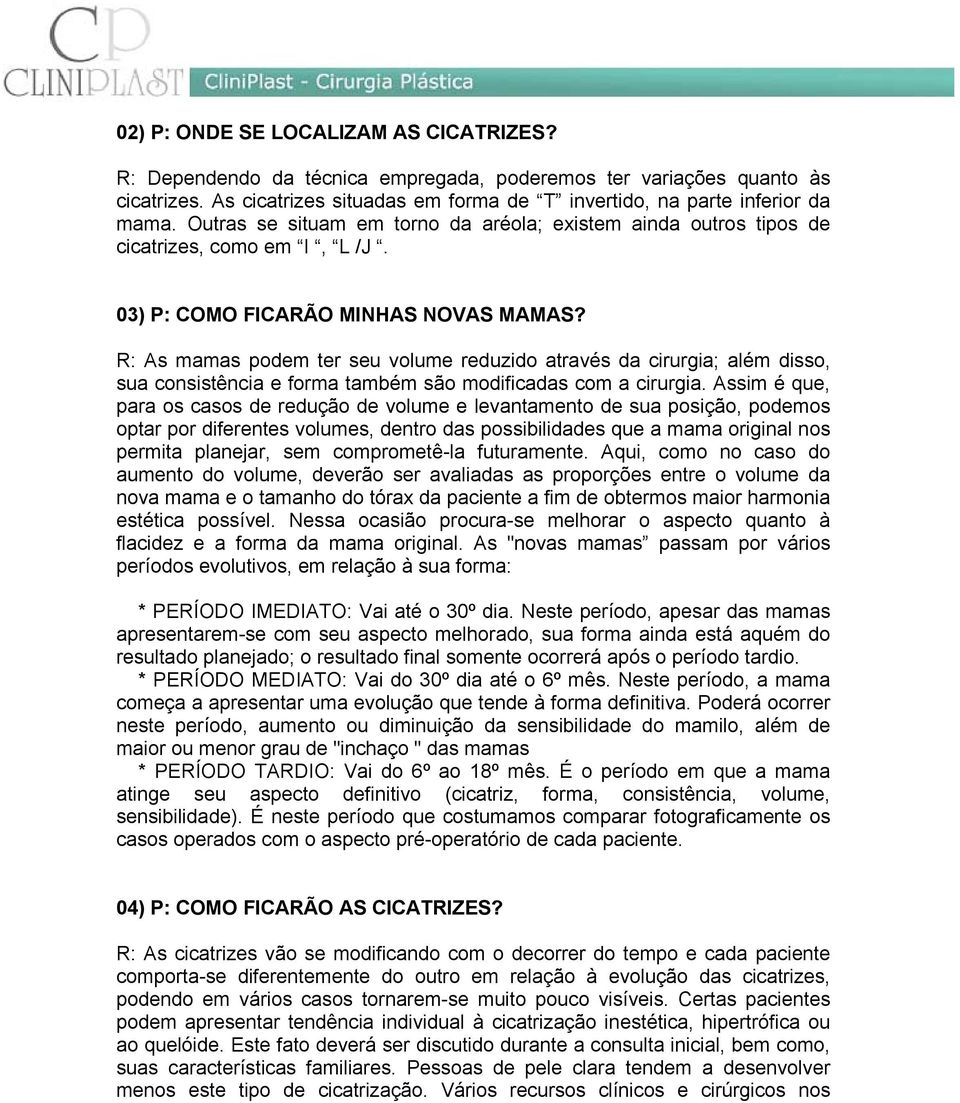 R: As mamas podem ter seu volume reduzido através da cirurgia; além disso, sua consistência e forma também são modificadas com a cirurgia.