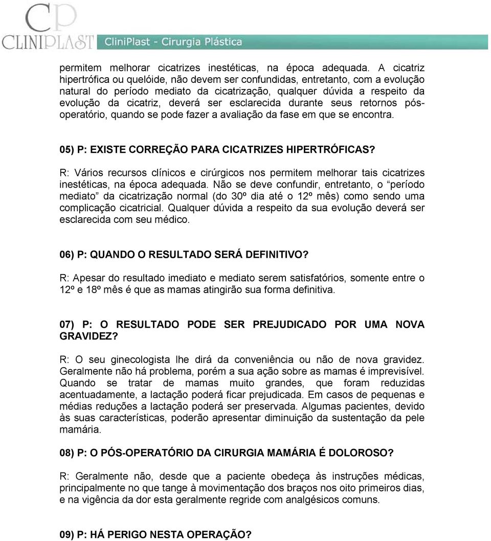 esclarecida durante seus retornos pósoperatório, quando se pode fazer a avaliação da fase em que se encontra. 05) P: EXISTE CORREÇÃO PARA CICATRIZES HIPERTRÓFICAS?