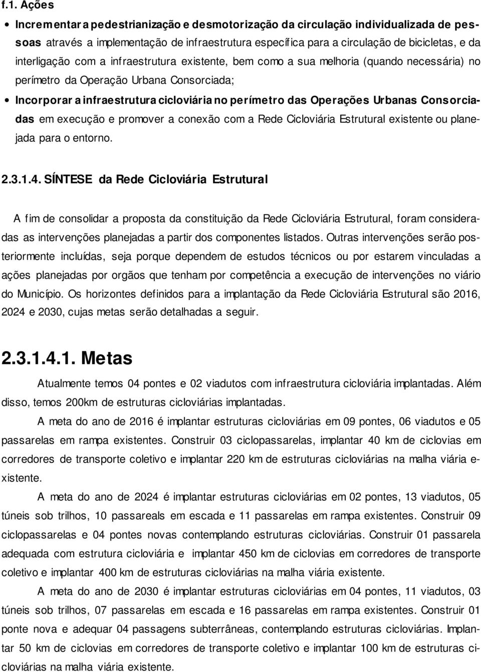 Operações Urbanas Consorciadas em execução e promover a conexão com a Rede Cicloviária Estrutural existente ou planejada para o entorno. 2.3.1.4.