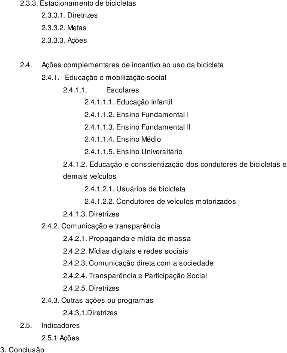 4.1.2.1. Usuários de bicicleta 2.4.1.2.2. Condutores de veículos motorizados 2.4.1.3. Diretrizes 2.4.2. Comunicação e transparência 2.4.2.1. Propaganda e mídia de massa 2.4.2.2. Mídias digitais e redes sociais 2.