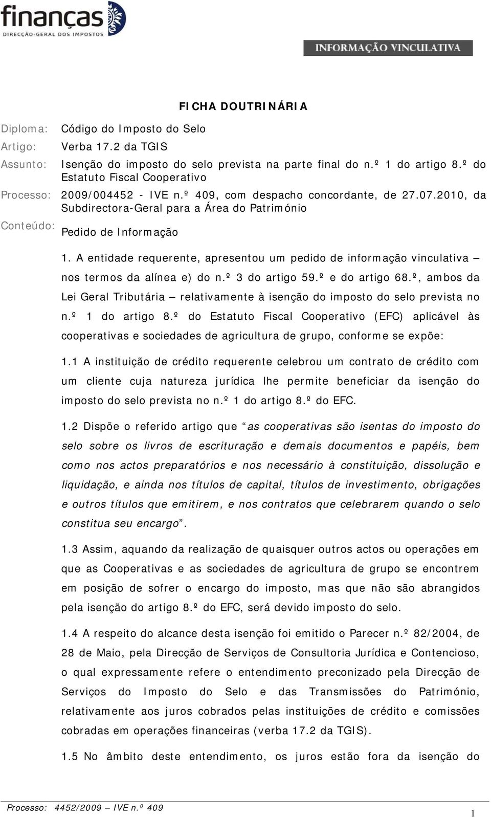 A entidade requerente, apresentou um pedido de informação vinculativa nos termos da alínea e) do n.º 3 do artigo 59.º e do artigo 68.