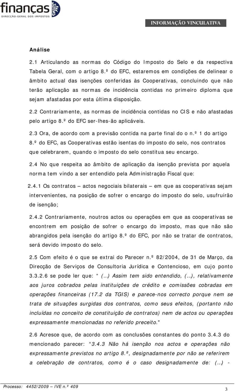 afastadas por esta última disposição. 2.2 Contrariamente, as normas de incidência contidas no CIS e não afastadas pelo artigo 8.º do EFC ser-lhes-ão aplicáveis. 2.3 Ora, de acordo com a previsão contida na parte final do o n.