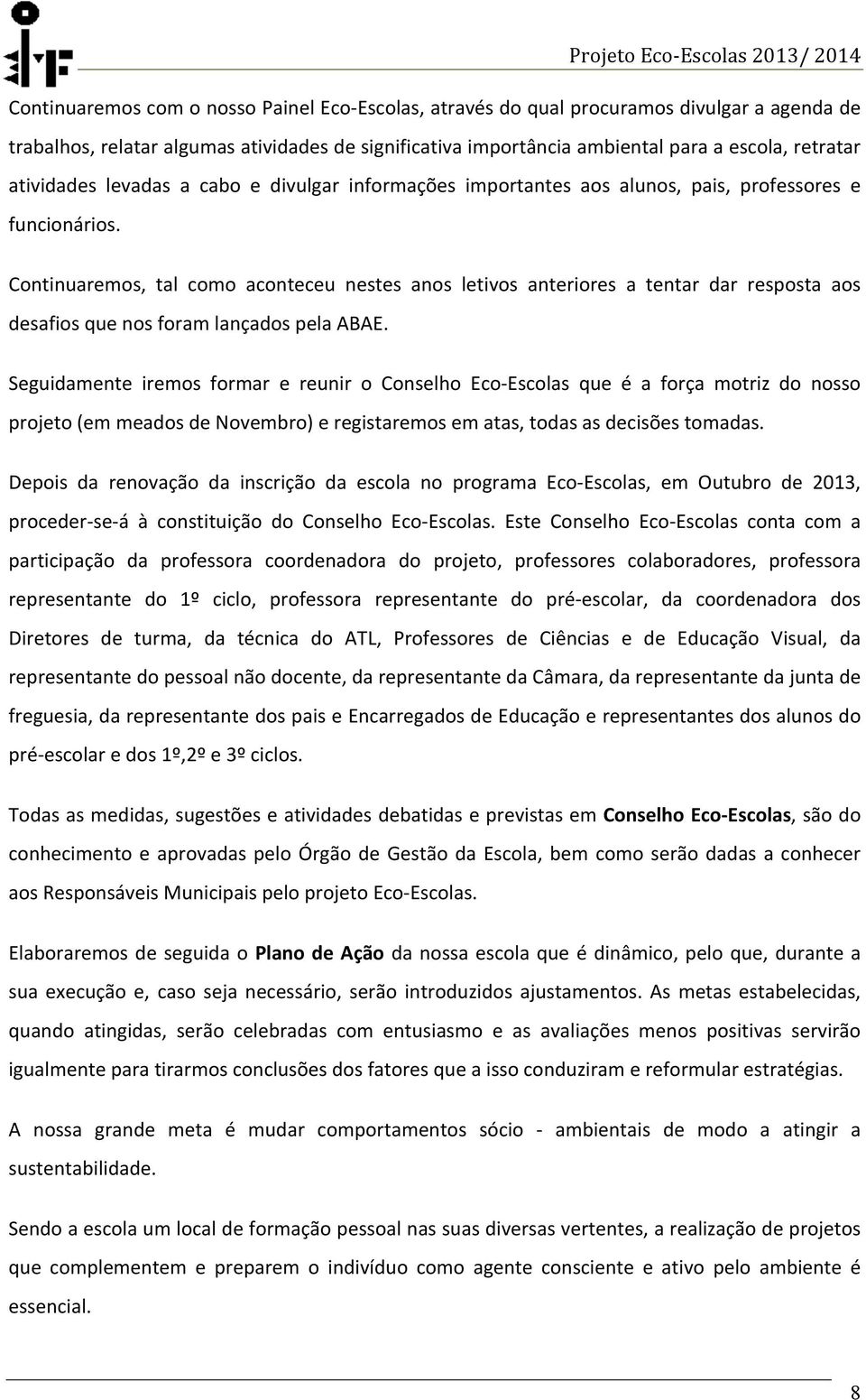 Continuaremos, tal como aconteceu nestes anos letivos anteriores a tentar dar resposta aos desafios que nos foram lançados pela ABAE.