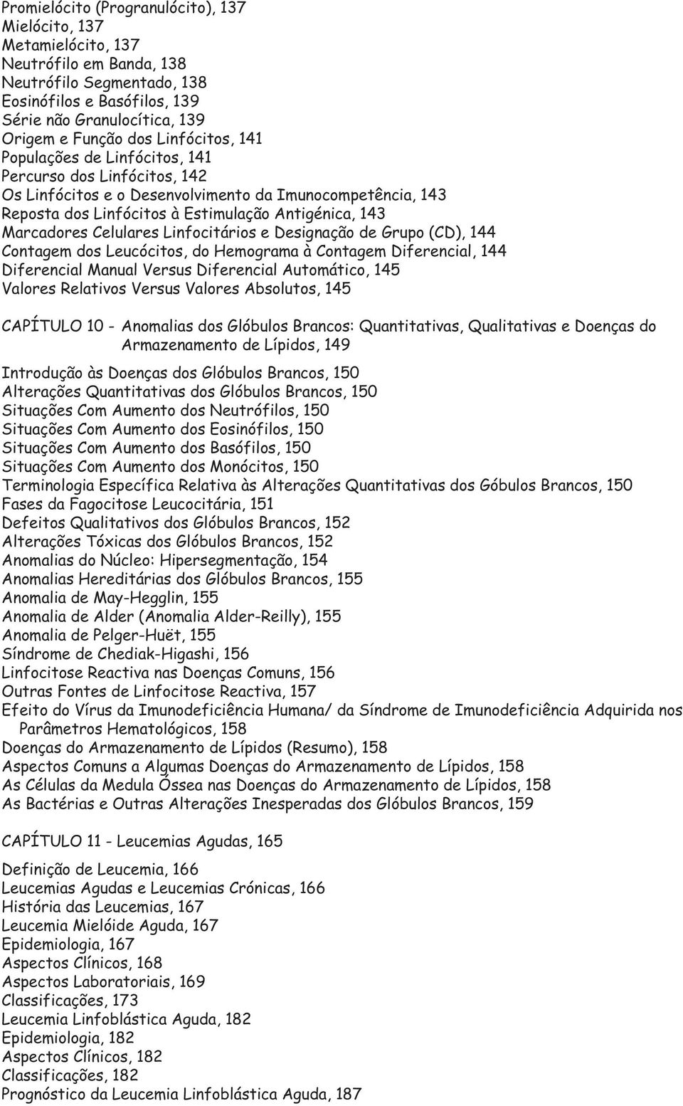 Celulares Linfocitários e Designação de Grupo (CD), 144 Contagem dos Leucócitos, do Hemograma à Contagem Diferencial, 144 Diferencial Manual Versus Diferencial Automático, 145 Valores Relativos