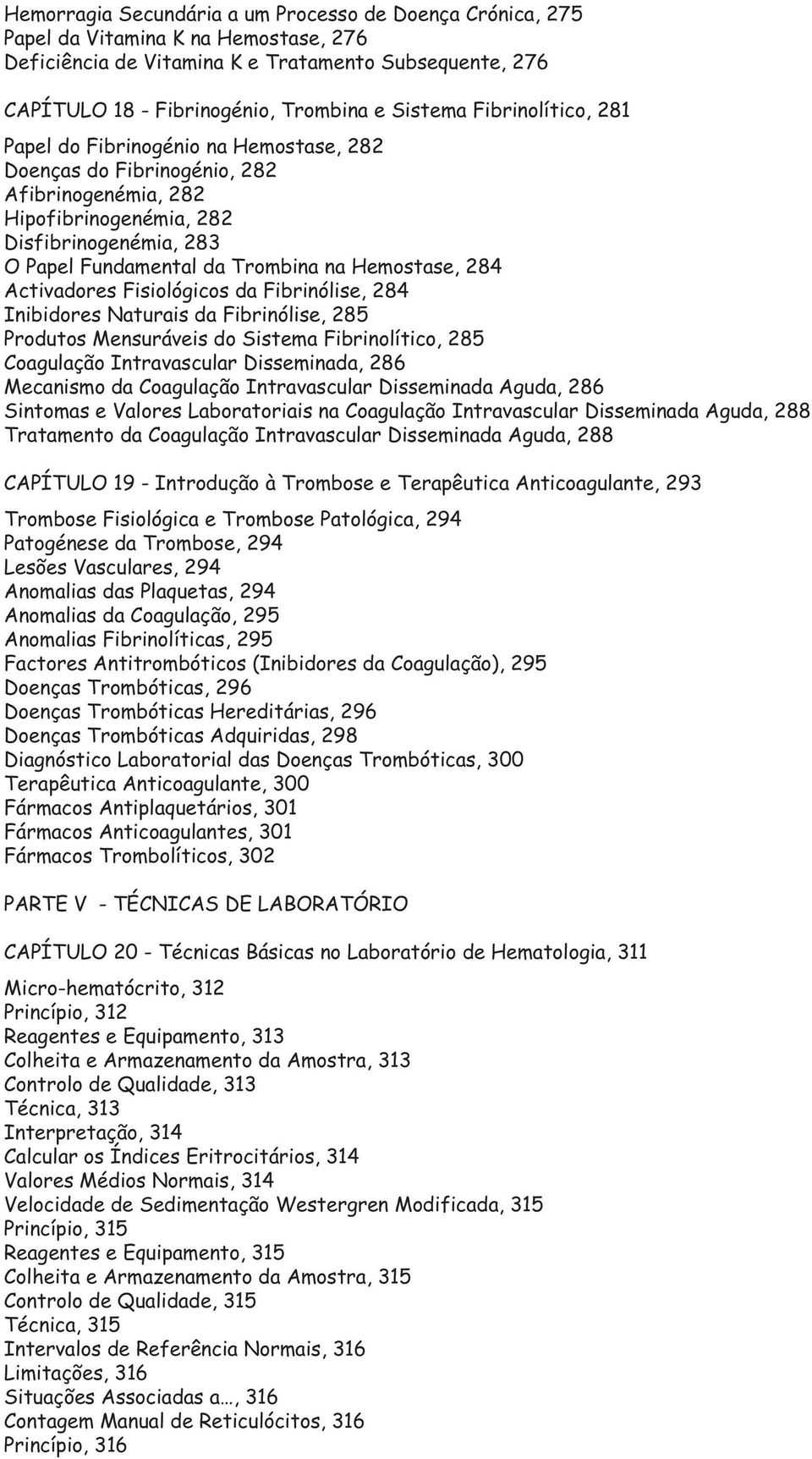 Hemostase, 284 Activadores Fisiológicos da Fibrinólise, 284 Inibidores Naturais da Fibrinólise, 285 Produtos Mensuráveis do Sistema Fibrinolítico, 285 Coagulação Intravascular Disseminada, 286