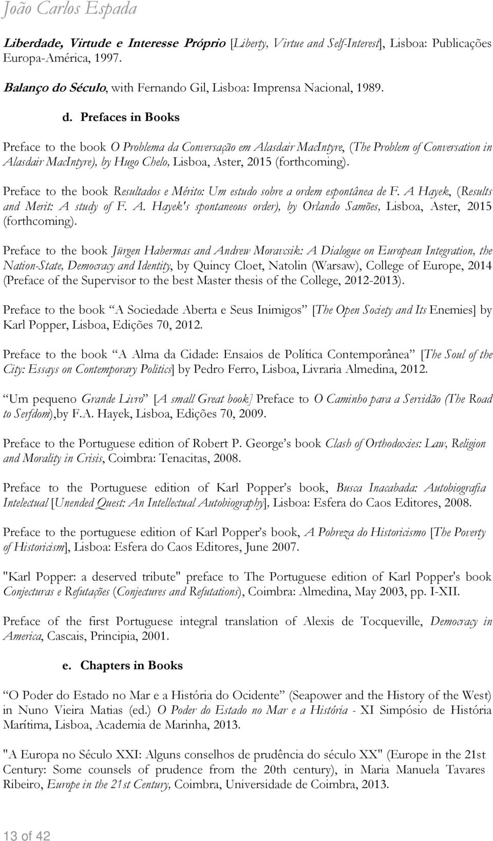 Prefaces in Books Preface to the book O Problema da Conversação em Alasdair MacIntyre, (The Problem of Conversation in Alasdair MacIntyre), by Hugo Chelo, Lisboa, Aster, 2015 (forthcoming).
