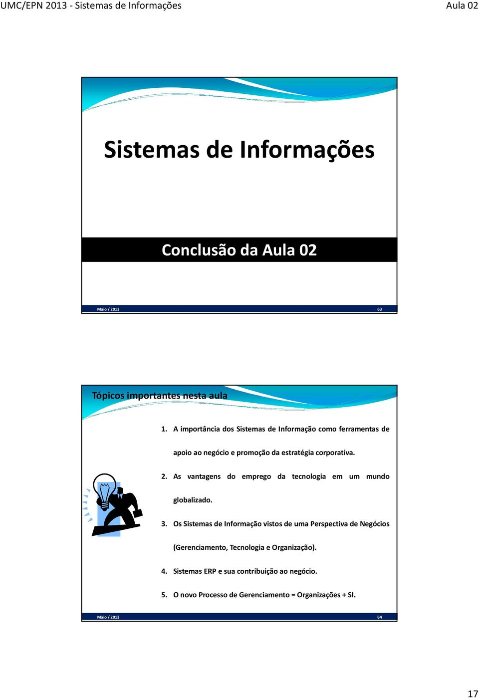 As vantagens do emprego da tecnologia em um mundo globalizado. 3.