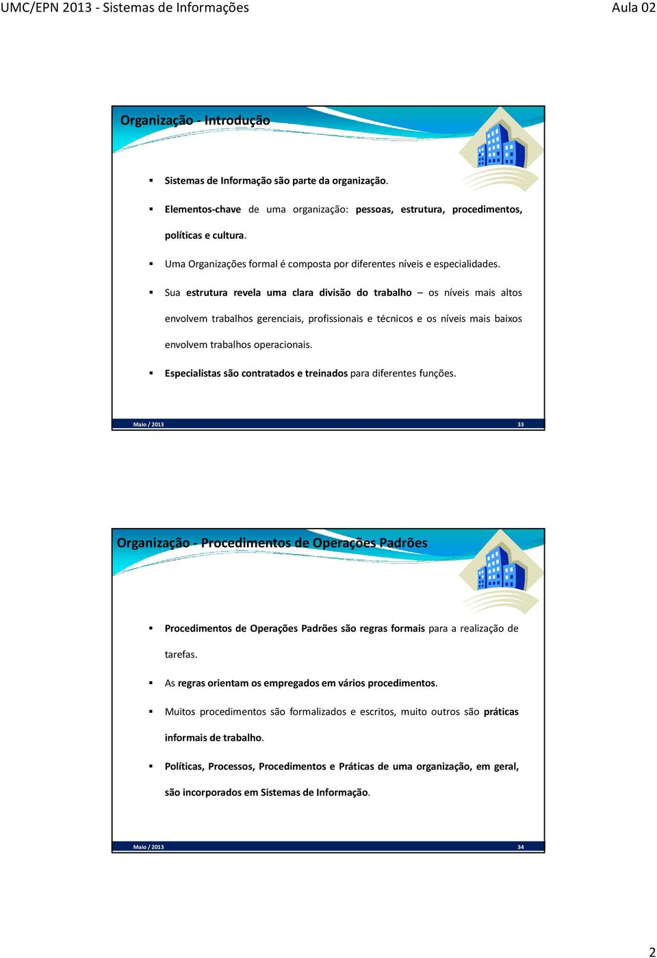 Sua estrutura revela uma clara divisão do trabalho os níveis mais altos envolvem trabalhos gerenciais, profissionais e técnicos e os níveis mais baixos envolvem trabalhos operacionais.