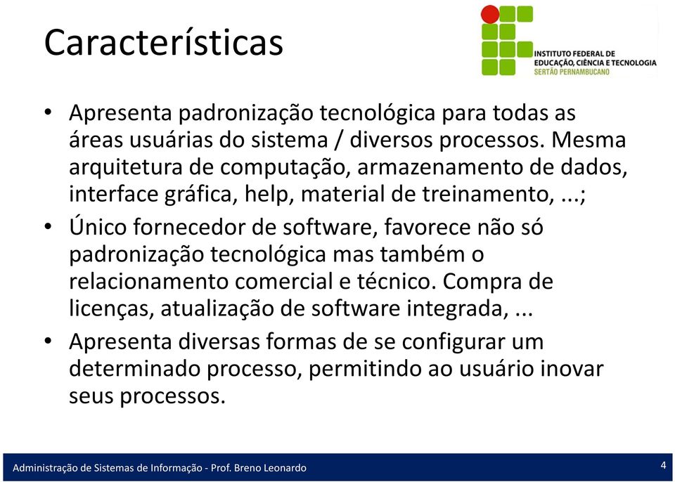 ..; Único fornecedor de software, favorece não só padronização tecnológica mas também o relacionamento comercial e técnico.