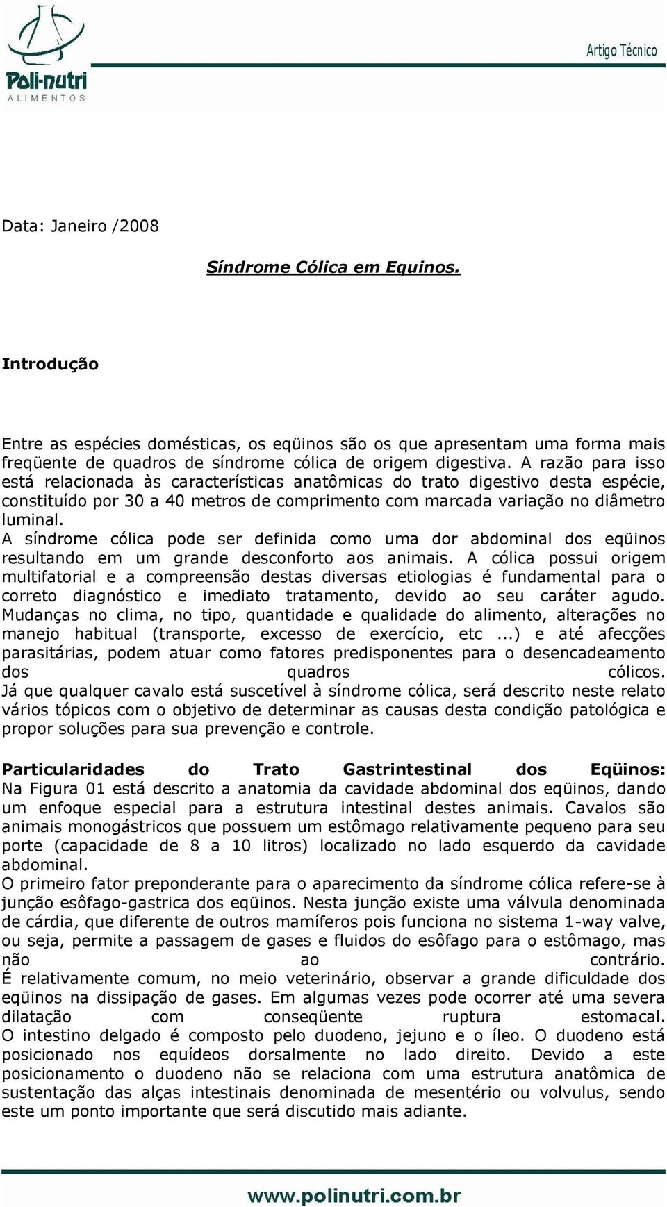 A síndrome cólica pode ser definida como uma dor abdominal dos eqüinos resultando em um grande desconforto aos animais.