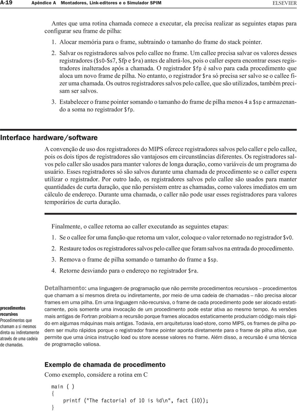 Um callee precisa salvar os valores desses registradores ($s0-$s7, $fp e $ra) antes de alterá-los, pois o caller espera encontrar esses registradores inalterados após a chamada.