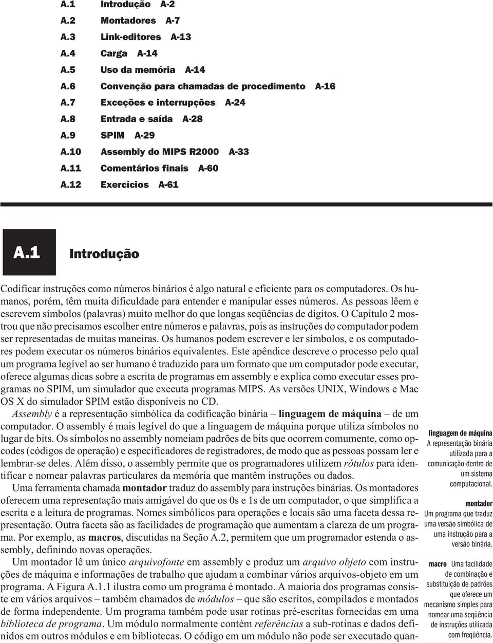 1 Introdução Codificar instruções como números binários é algo natural e eficiente para os computadores. Os humanos, porém, têm muita dificuldade para entender e manipular esses números.