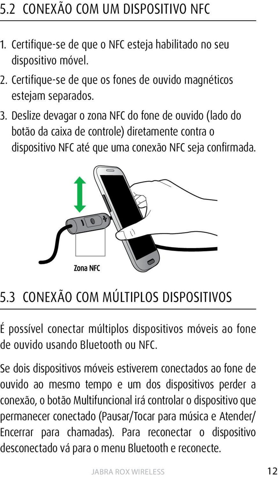 3 CONEXÃO COM MÚLTIPLOS DISPOSITIVOS É possível conectar múltiplos dispositivos móveis ao fone de ouvido usando Bluetooth ou NFC.