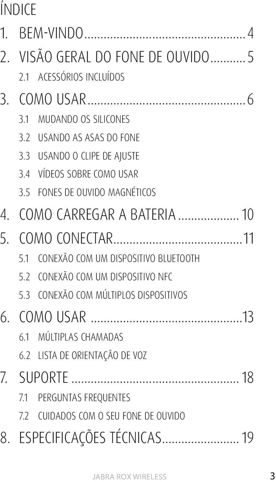 COMO CONECTAR...11 5.1 CONEXÃO COM UM DISPOSITIVO BLUETOOTH 5.2 CONEXÃO COM UM DISPOSITIVO NFC 5.3 CONEXÃO COM MÚLTIPLOS DISPOSITIVOS 6. COMO USAR.