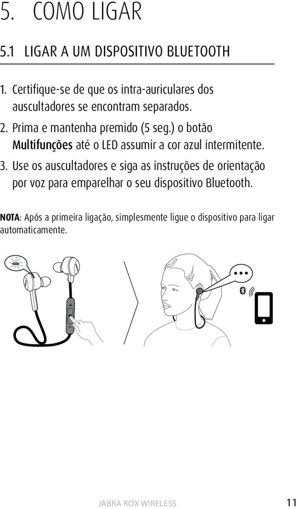 Prima e mantenha premido (5 seg.) o botão Multifunções até o LED assumir a cor azul intermitente. 3.