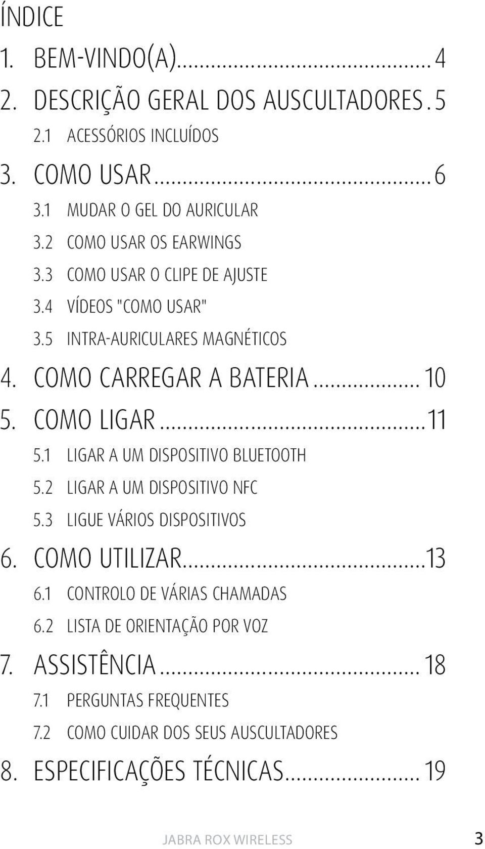 COMO LIGAR...11 5.1 LIGAR A UM DISPOSITIVO BLUETOOTH 5.2 LIGAR A UM DISPOSITIVO NFC 5.3 LIGUE VÁRIOS DISPOSITIVOS 6. COMO UTILIZAR...13 6.