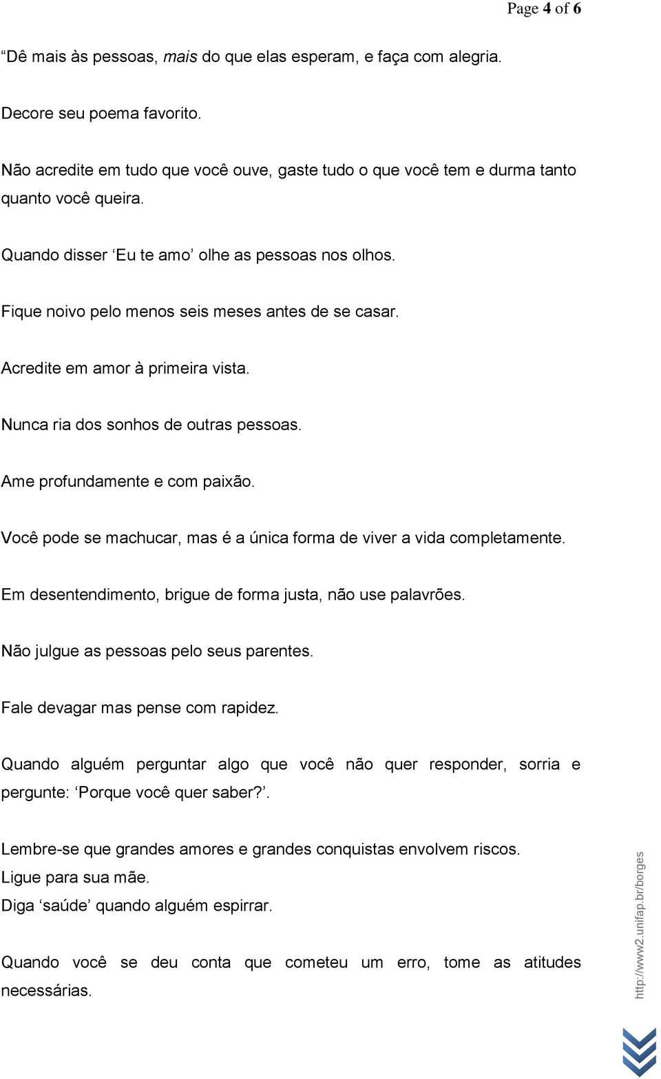 Ame profundamente e com paixão. Você pode se machucar, mas é a única forma de viver a vida completamente. Em desentendimento, brigue de forma justa, não use palavrões.