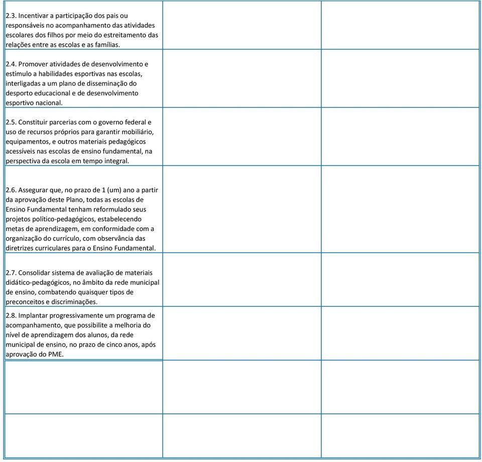 Constituir parcerias com o governo federal e uso de recursos próprios para garantir mobiliário, equipamentos, e outros materiais pedagógicos acessíveis nas escolas de ensino fundamental, na