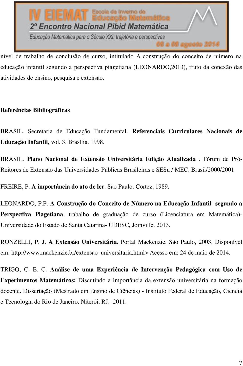 Fórum de Pró- Reitores de Extensão das Universidades Públicas Brasileiras e SESu / MEC. Brasil/2000/2001 FREIRE, P. A importância do ato de ler. São Paulo: Cortez, 1989. LEONARDO, P.P. A Construção do Conceito de Número na Educação Infantil segundo a Perspectiva Piagetiana.