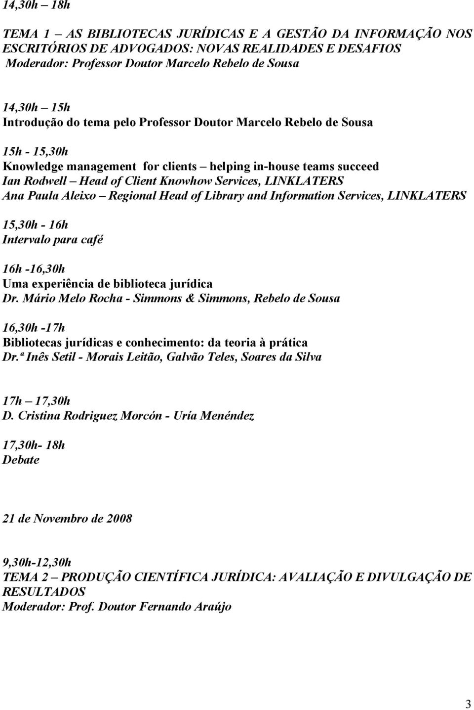 Aleixo Regional Head of Library and Information Services, LINKLATERS 15,30h - 16h 16h -16,30h Uma experiência de biblioteca jurídica Dr.