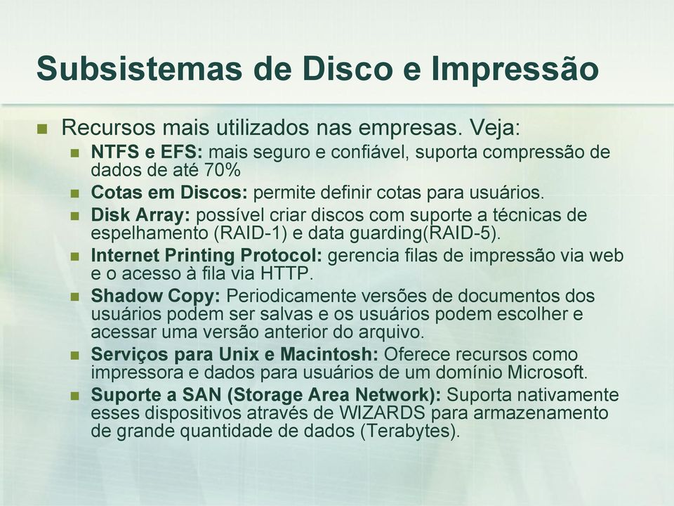 Disk Array: possível criar discos com suporte a técnicas de espelhamento (RAID-1) e data guarding(raid-5). Internet Printing Protocol: gerencia filas de impressão via web e o acesso à fila via HTTP.