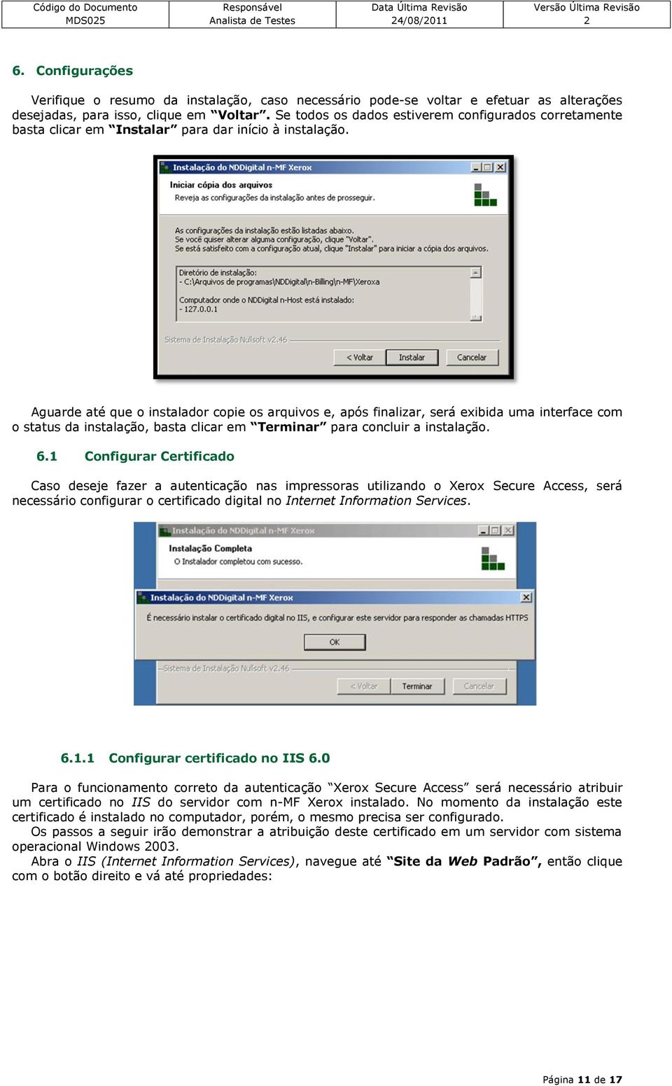 Aguarde até que o instalador copie os arquivos e, após finalizar, será exibida uma interface com o status da instalação, basta clicar em Terminar para concluir a instalação. 6.