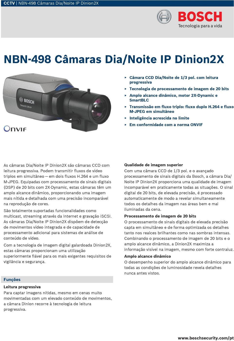 264 e fluxo M-JPEG em simultâneo Inteligência acrescida no limite Em conformidade com a norma ONVIF As câmaras Dia/Noite IP Dinion2X são câmaras CCD com leitura progressiva.