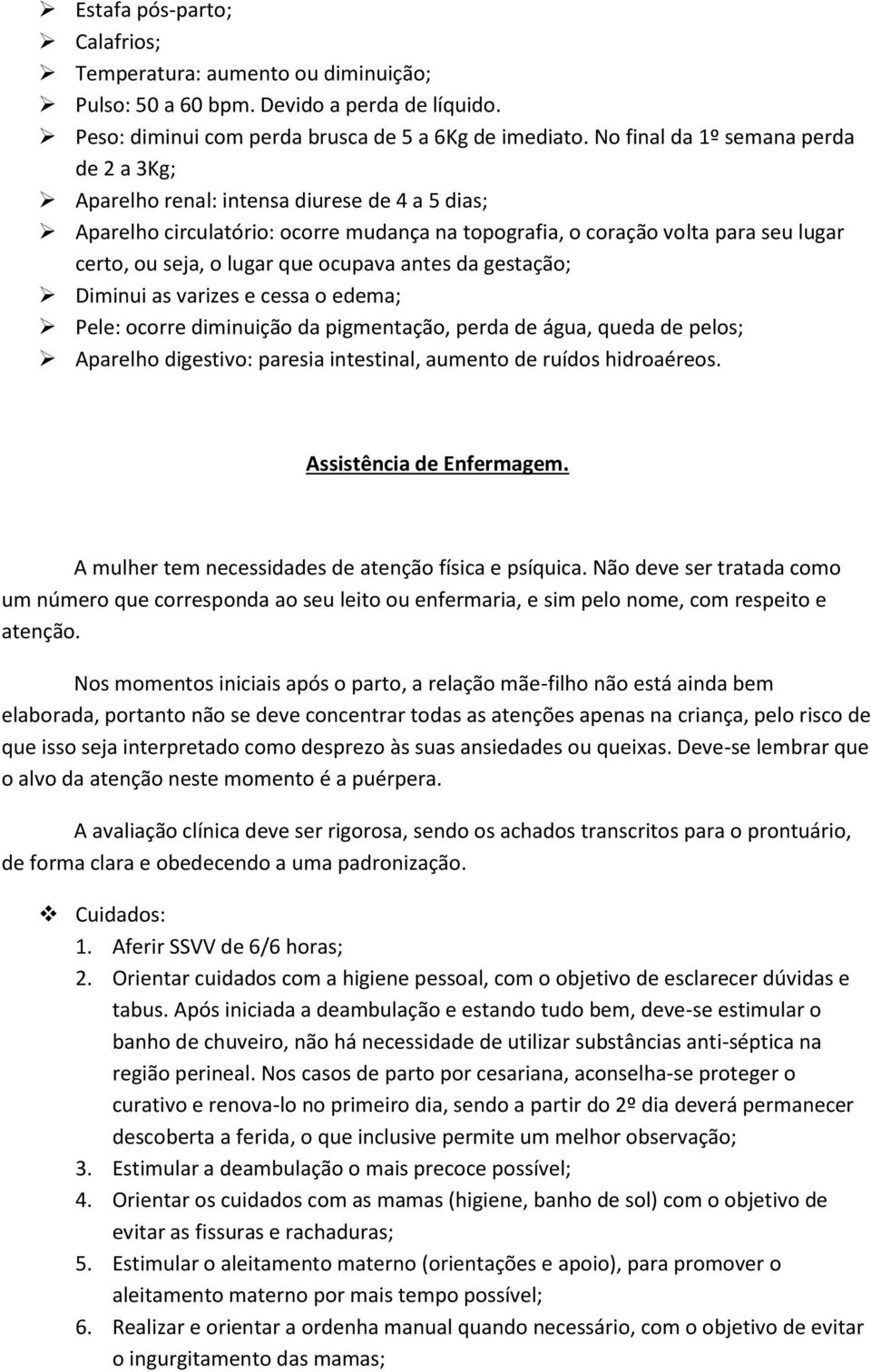 ocupava antes da gestação; Diminui as varizes e cessa o edema; Pele: ocorre diminuição da pigmentação, perda de água, queda de pelos; Aparelho digestivo: paresia intestinal, aumento de ruídos