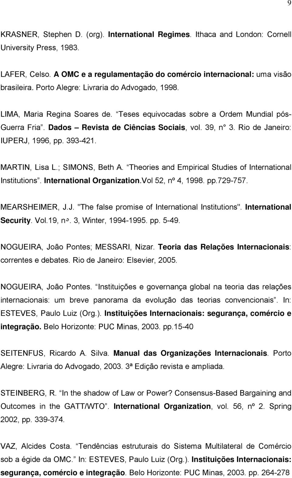 Rio de Janeiro: IUPERJ, 1996, pp. 393-421. MARTIN, Lisa L.; SIMONS, Beth A. Theories and Empirical Studies of International Institutions. International Organization.Vol 52, nº 4, 1998. pp.729-757.
