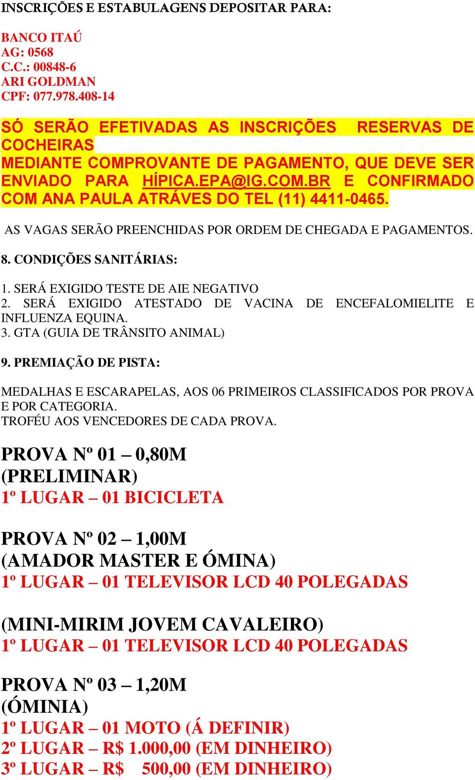 AS VAGAS SERÃO PREENCHIDAS POR ORDEM DE CHEGADA E PAGAMENTOS. 8. CONDIÇÕES SANITÁRIAS: 1. SERÁ EXIGIDO TESTE DE AIE NEGATIVO 2. SERÁ EXIGIDO ATESTADO DE VACINA DE ENCEFALOMIELITE E INFLUENZA EQUINA.