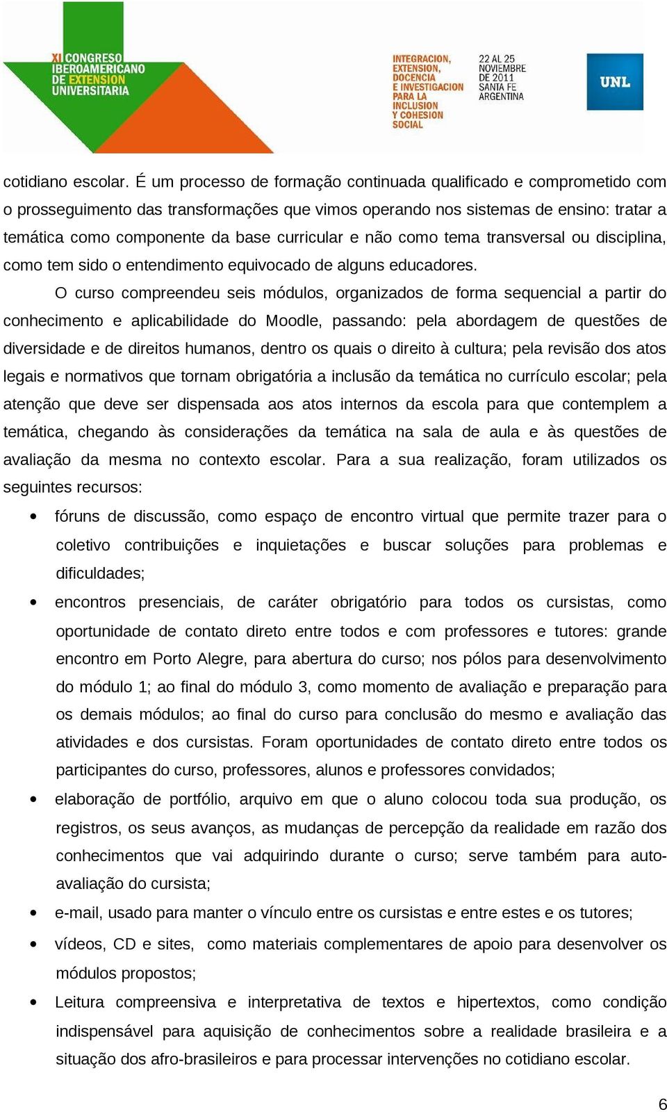 e não como tema transversal ou disciplina, como tem sido o entendimento equivocado de alguns educadores.