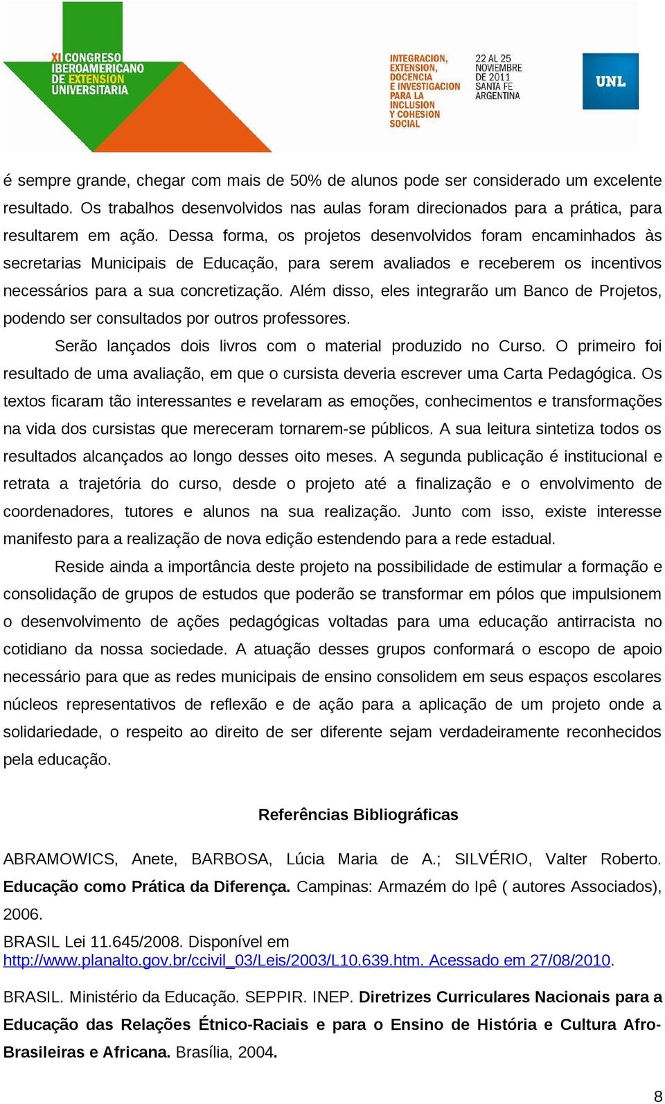 Além disso, eles integrarão um Banco de Projetos, podendo ser consultados por outros professores. Serão lançados dois livros com o material produzido no Curso.