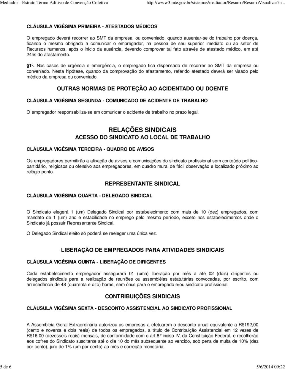 afastamento. 1º. Nos casos de urgência e emergência, o empregado fica dispensado de recorrer ao SMT da empresa ou conveniado.