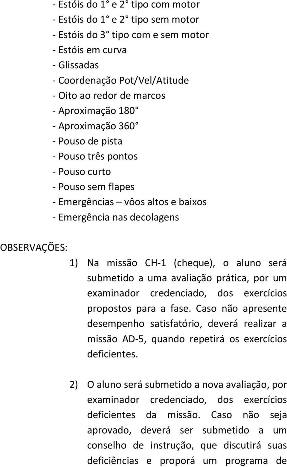 (cheque), o aluno será submetido a uma avaliação prática, por um examinador credenciado, dos exercícios propostos para a fase.