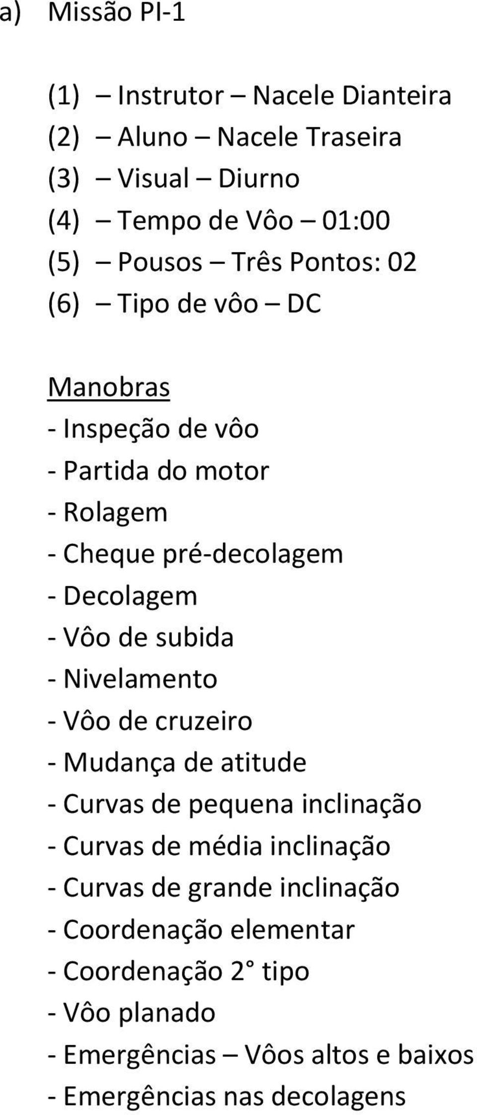 Mudança de atitude - Curvas de pequena inclinação - Curvas de média inclinação - Curvas de grande inclinação -