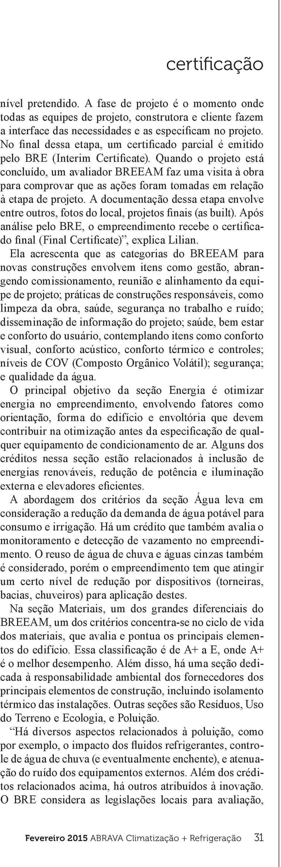 Quando o projeto está concluído, um avaliador BREEAM faz uma visita à obra para comprovar que as ações foram tomadas em relação à etapa de projeto.