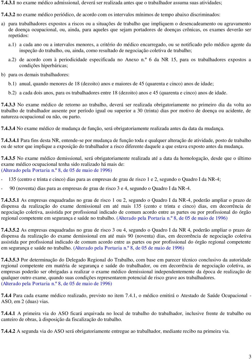 para trabalhadores expostos a riscos ou a situações de trabalho que impliquem o desencadeamento ou agravamento de doença ocupacional, ou, ainda, para aqueles que sejam portadores de doenças crônicas,