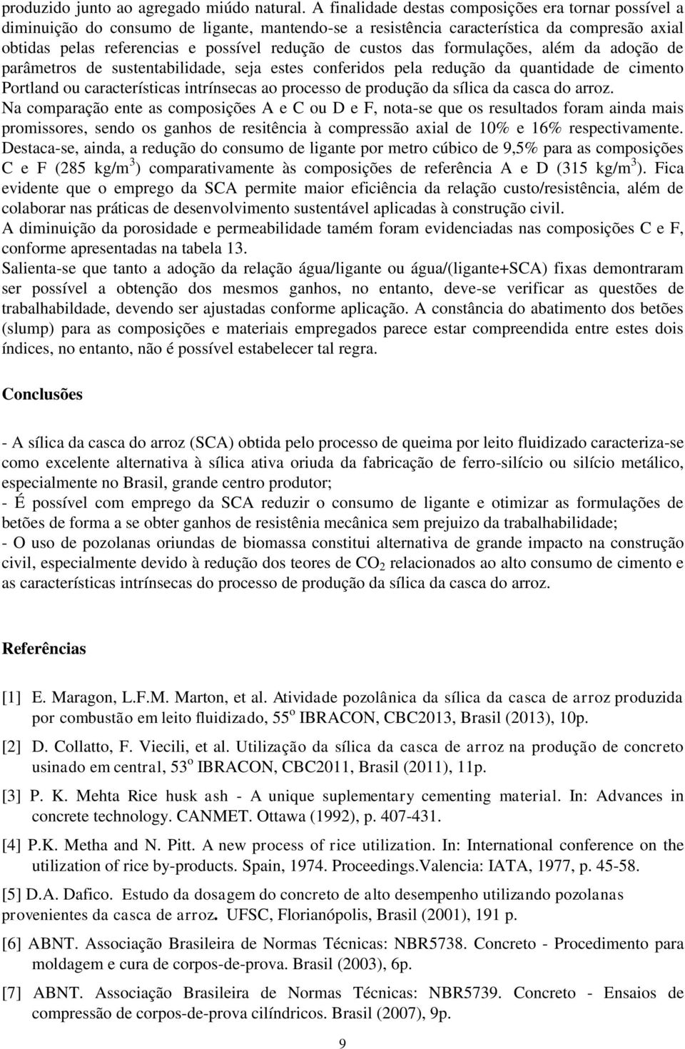 custos das formulações, além da adoção de parâmetros de sustentabilidade, seja estes conferidos pela redução da quantidade de cimento Portland ou características intrínsecas ao processo de produção