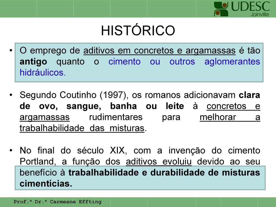 Segundo Coutinho (1997), os romanos adicionavam clara de ovo, sangue, banha ou leite à concretos e argamassas