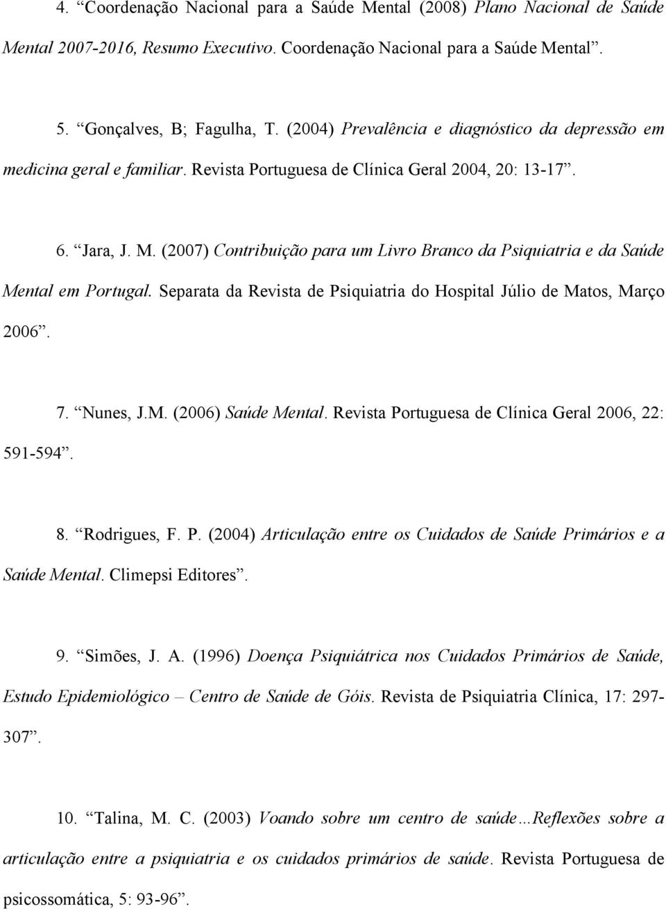 (2007) Contribuição para um Livro Branco da Psiquiatria e da Saúde Mental em Portugal. Separata da Revista de Psiquiatria do Hospital Júlio de Matos, Março 2006. 591-594. 7. Nunes, J.M. (2006) Saúde Mental.