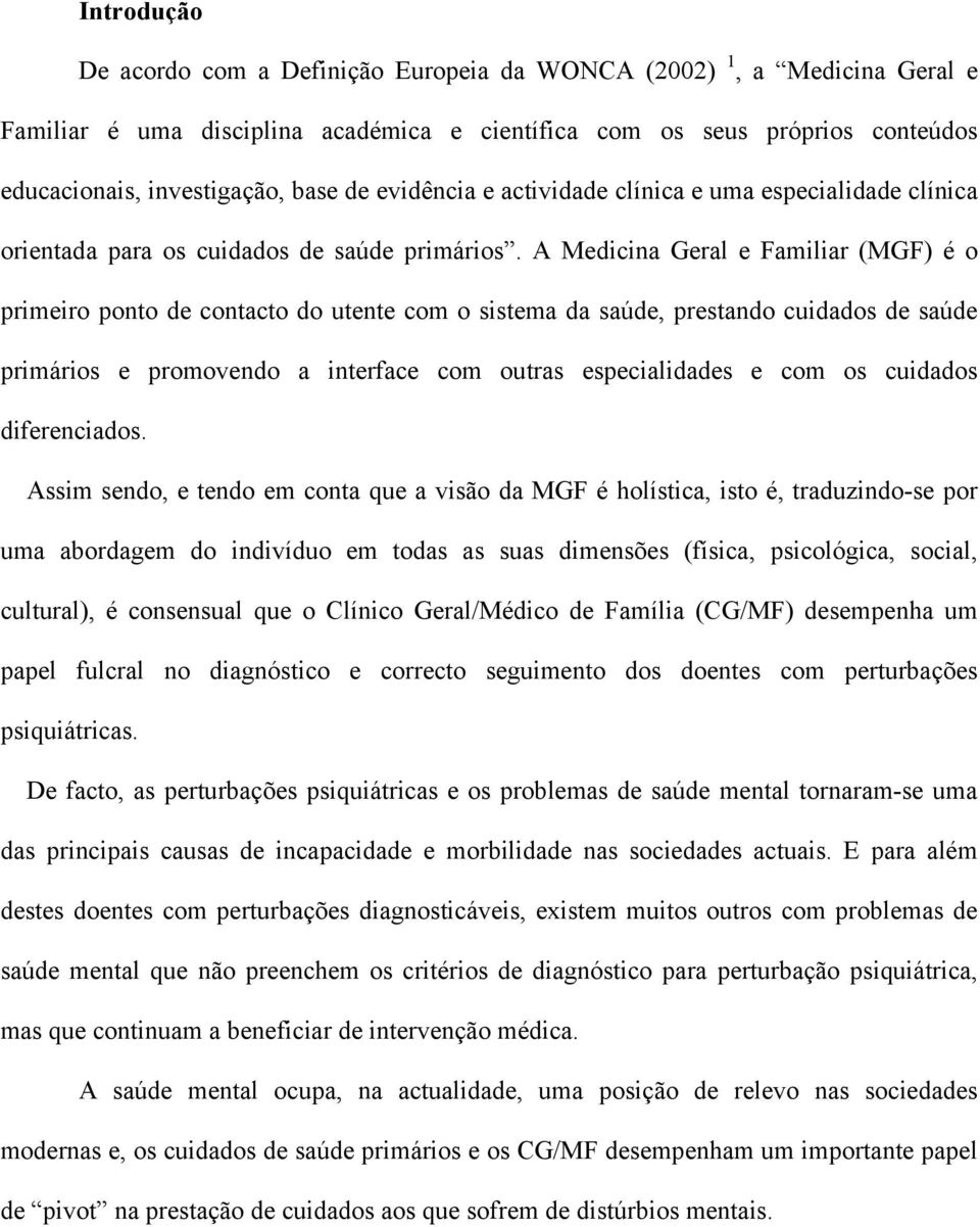 A Medicina Geral e Familiar (MGF) é o primeiro ponto de contacto do utente com o sistema da saúde, prestando cuidados de saúde primários e promovendo a interface com outras especialidades e com os