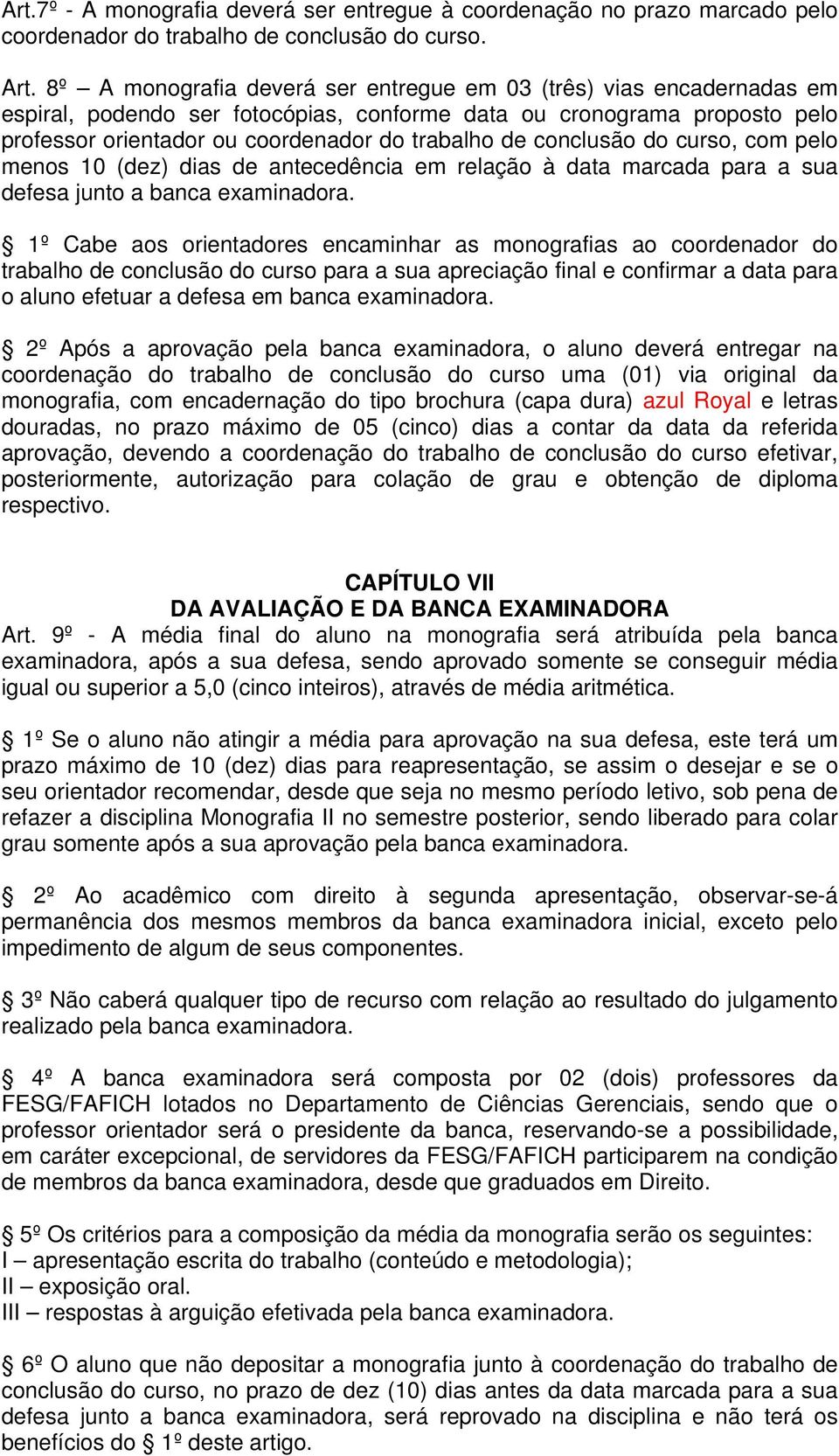 conclusão do curso, com pelo menos 10 (dez) dias de antecedência em relação à data marcada para a sua defesa junto a banca examinadora.