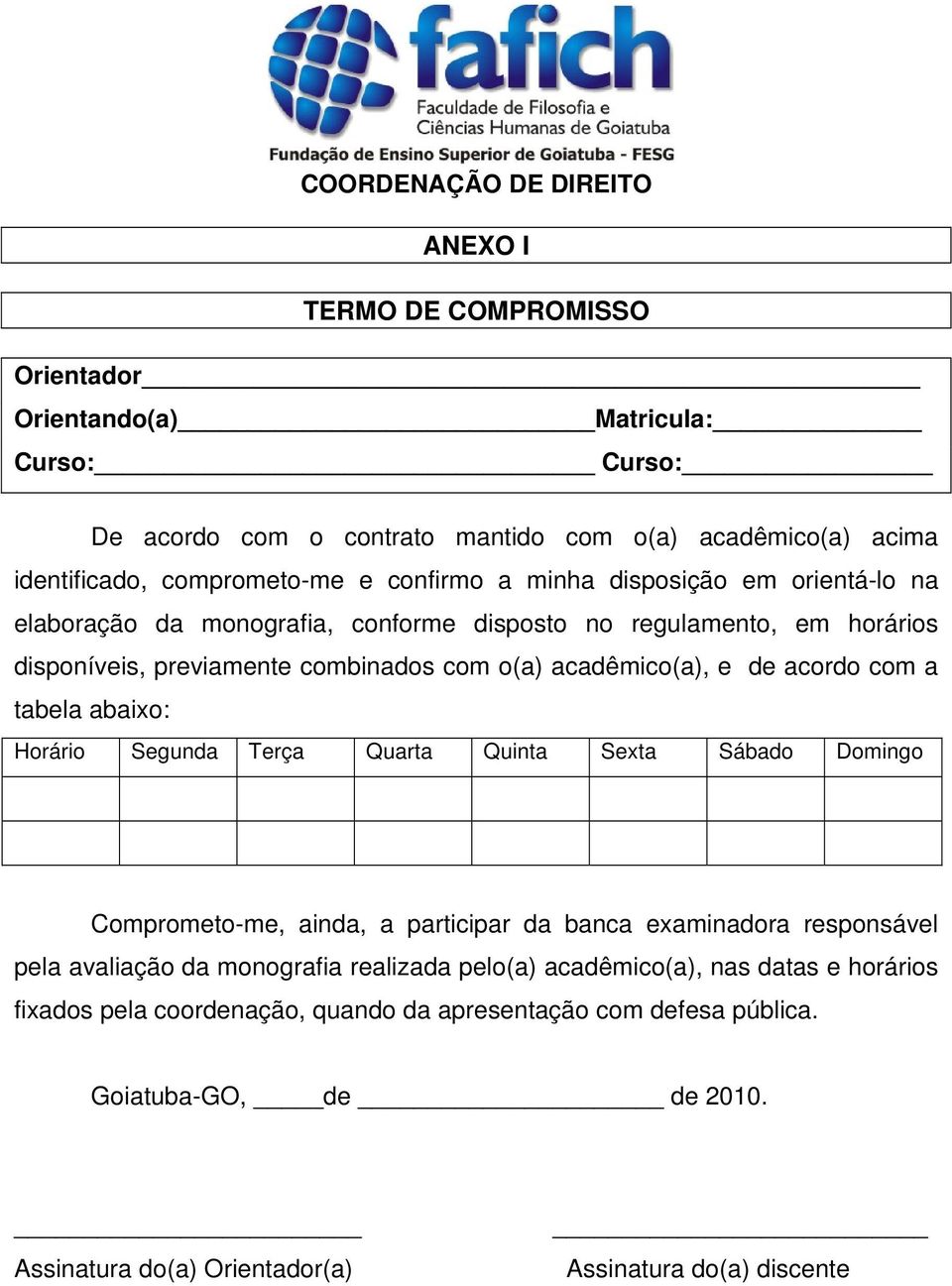 acadêmico(a), e de acordo com a tabela abaixo: Horário Segunda Terça Quarta Quinta Sexta Sábado Domingo Comprometo-me, ainda, a participar da banca examinadora responsável pela avaliação da